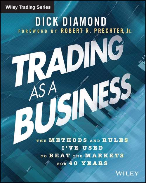 Trading as a Business: The Methods and Rules I've Used To Beat the Markets for 40 Years