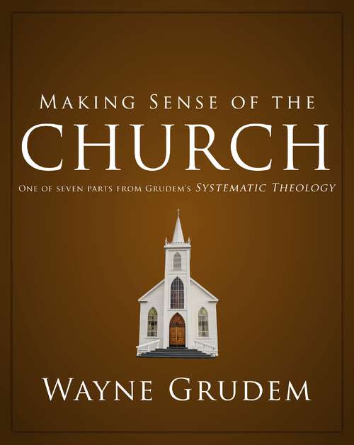 Book cover of Making Sense of the Church: One of Seven Parts from Grudem's Systematic Theology (Making Sense of Series)