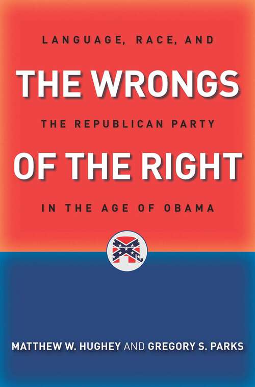 Book cover of The Wrongs of the Right: Language, Race, and the Republican Party in the Age of Obama