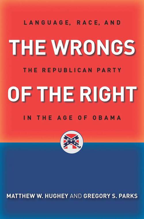 Book cover of The Wrongs of the Right: Language, Race, and the Republican Party in the Age of Obama