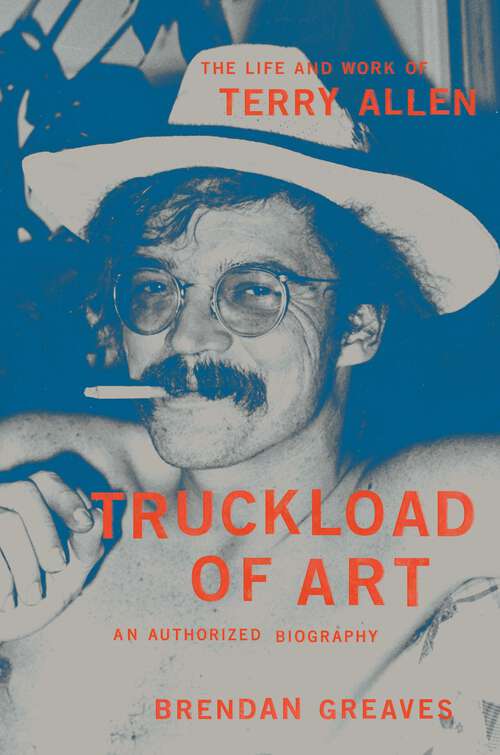 Book cover of Truckload of Art: The Life and Work of Terry Allen—An Authorized Biography