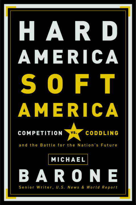 Hard America Soft America: Competition vs. Coddling and the Battle for the Nation's Future