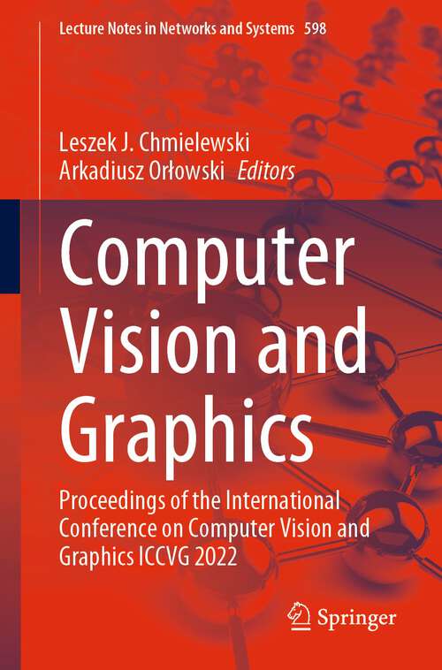Book cover of Computer Vision and Graphics: Proceedings of the International Conference on Computer Vision and Graphics ICCVG 2022 (1st ed. 2023) (Lecture Notes in Networks and Systems #598)