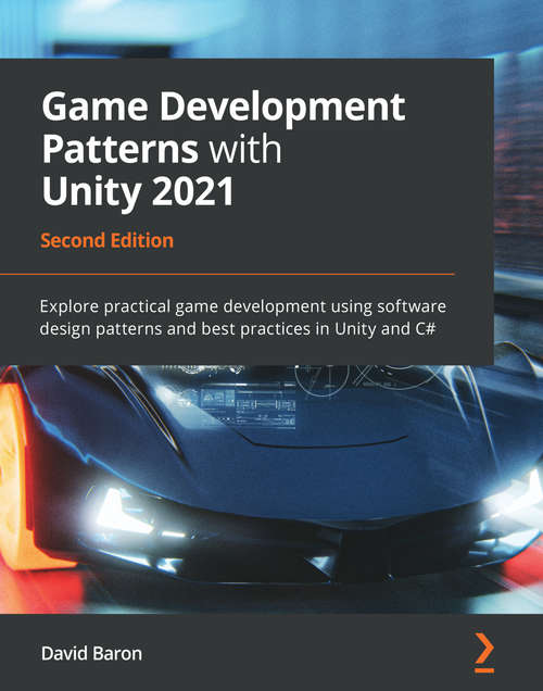 Book cover of Game Development Patterns with Unity 2021: Explore practical game development using software design patterns and best practices in Unity and C#, 2nd Edition