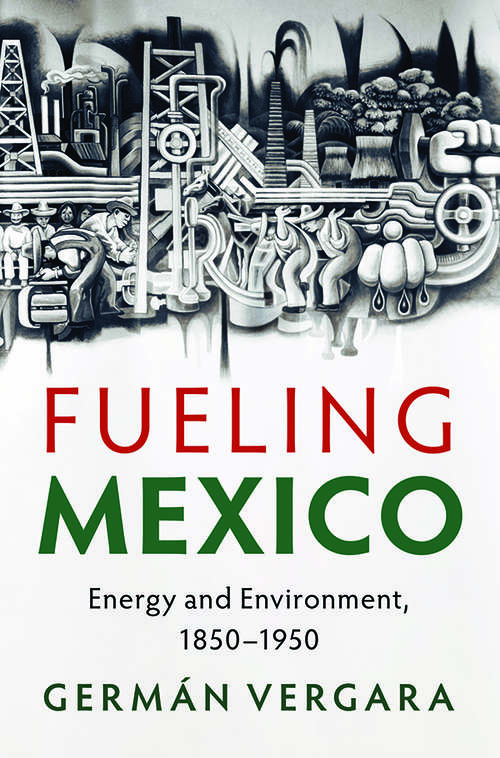 Book cover of Fueling Mexico: Energy and Environment, 1850–1950 (Studies in Environment and History)