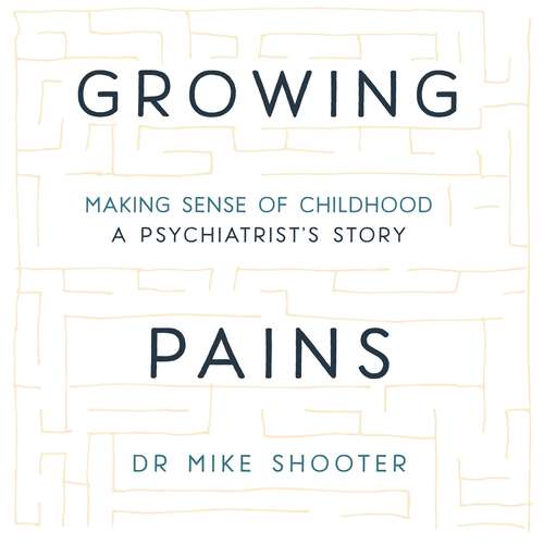 Book cover of Growing Pains: Making Sense of Childhood – A Psychiatrist's Story