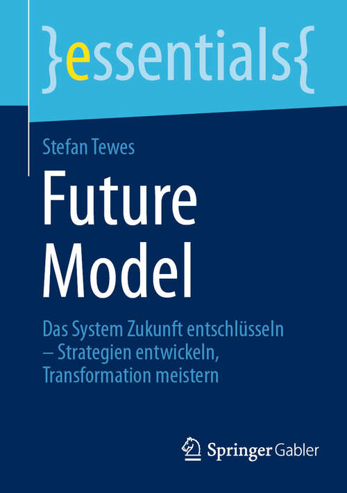 Book cover of Future Model: Das System Zukunft entschlüsseln – Strategien entwickeln, Transformation meistern (essentials)