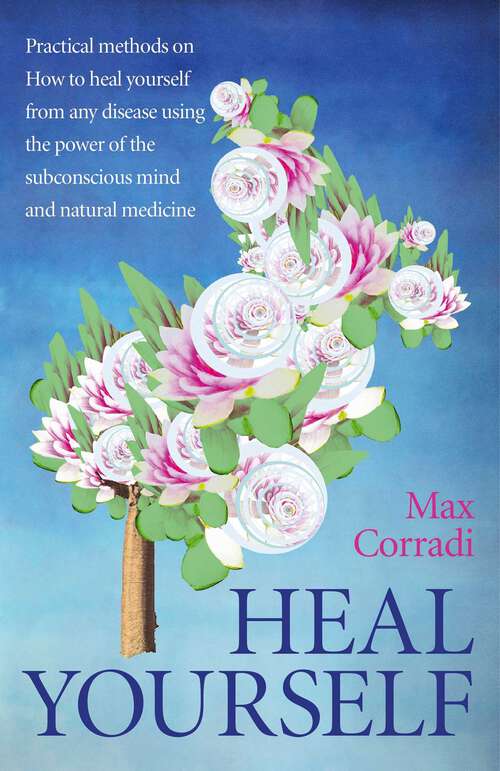 Book cover of Heal Yourself: Practical Methods On How to Heal Yourself From Any Disease Using the Power of the Subconscious Mind and Natural Medicine.