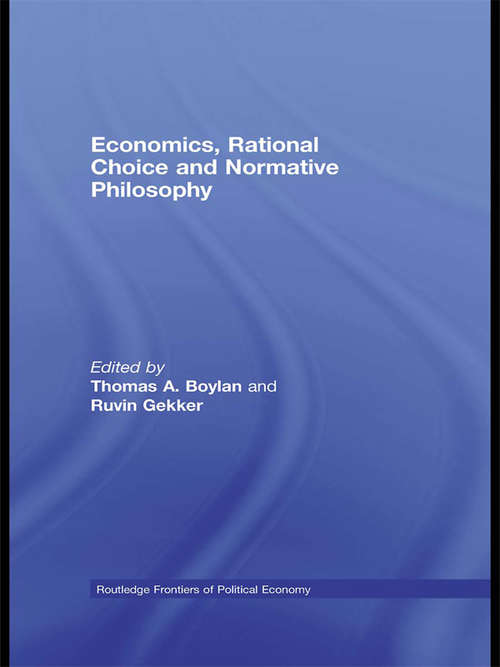 Economics, Rational Choice and Normative Philosophy (Routledge Frontiers of Political Economy #Vol. 116)