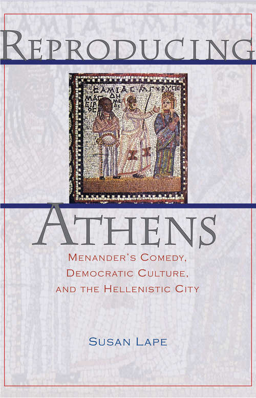 Book cover of Reproducing Athens: Menander's Comedy, Democratic Culture, and the Hellenistic City