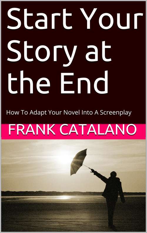 Start Your Story at the End: How to Adapt Your Novel into a Screenplay