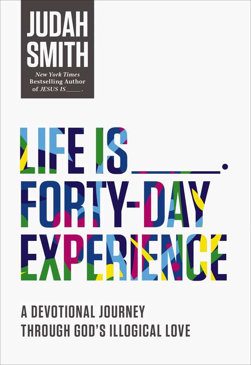 Book cover of Life Is _____ Forty-Day Experience: A Devotional Journey Through God's Illogical Love