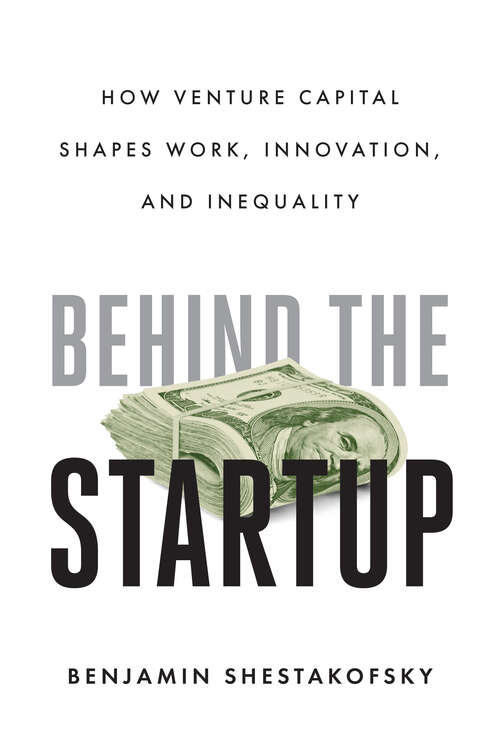 Book cover of Behind the Startup: How Venture Capital Shapes Work, Innovation, and Inequality