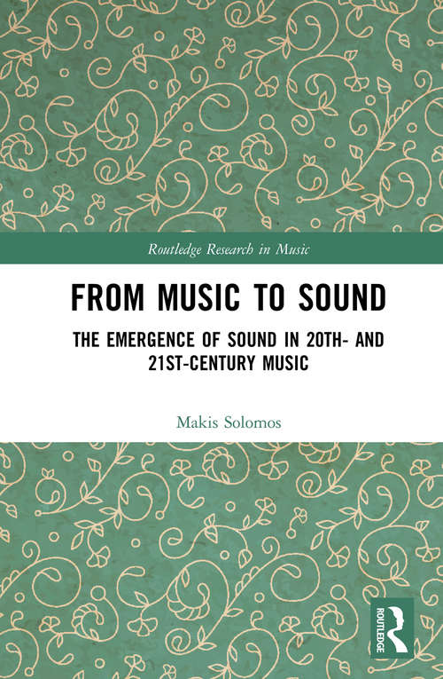 Book cover of From Music to Sound: The Emergence of Sound in 20th- and 21st-Century Music (Routledge Research in Music)
