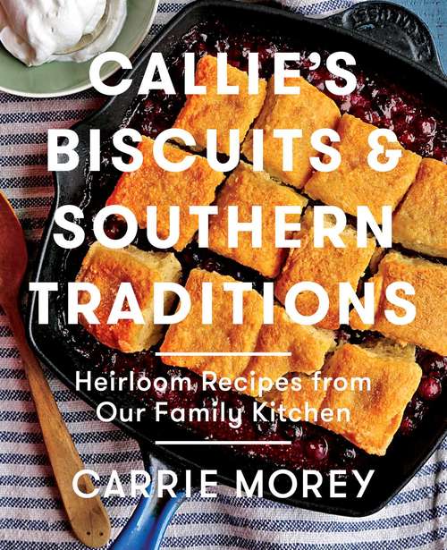 Book cover of Callie's Biscuits and Southern Traditions: Heirloom Recipes from Our Family Kitchen