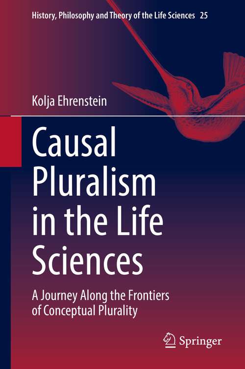 Book cover of Causal Pluralism in the Life Sciences: A Journey Along the Frontiers of Conceptual Plurality (1st ed. 2022) (History, Philosophy and Theory of the Life Sciences #25)