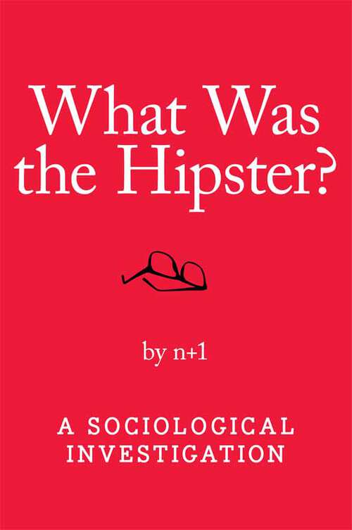 Book cover of What Was the Hipster?: A Sociological Investigation