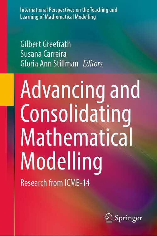Book cover of Advancing and Consolidating Mathematical Modelling: Research from ICME-14 (1st ed. 2023) (International Perspectives on the Teaching and Learning of Mathematical Modelling)