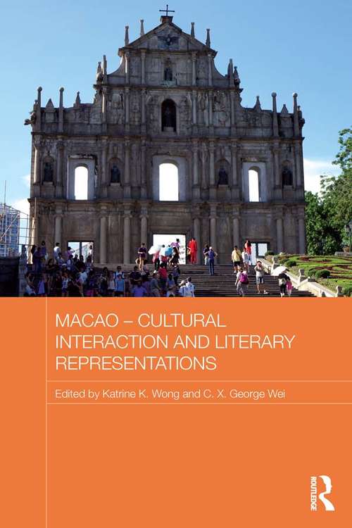 Macao - Cultural Interaction and Literary Representations (Routledge Studies in the Modern History of Asia)