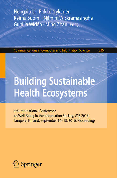 Building Sustainable Health Ecosystems: 6th International Conference on Well-Being in the Information Society, WIS 2016, Tampere, Finland, September 16-18, 2016, Proceedings (Communications in Computer and Information Science #636)