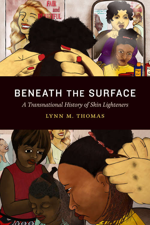 Beneath the Surface: A Transnational History of Skin Lighteners (Theory in Forms)