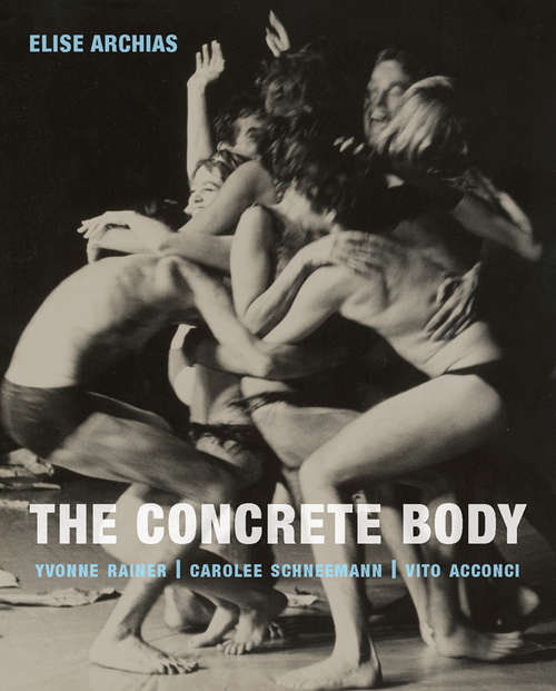 Book cover of The Concrete Body: Yvonne Rainer, Carolee Schneemann, Vito Acconci