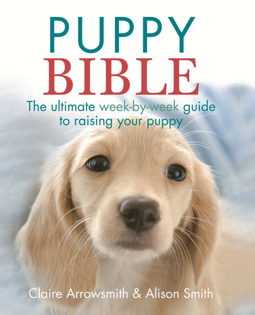 Book cover of The Puppy Bible: The ultimate week-by-week guide to raising your puppy