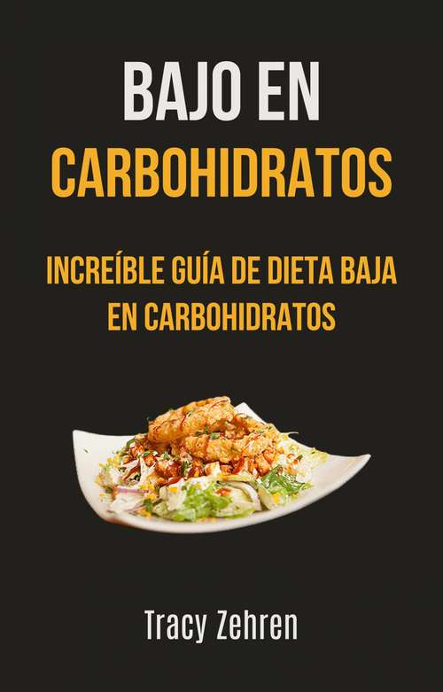 Book cover of Bajo En Carbohidratos: Increíble Guía De Dieta Baja En Carbohidratos