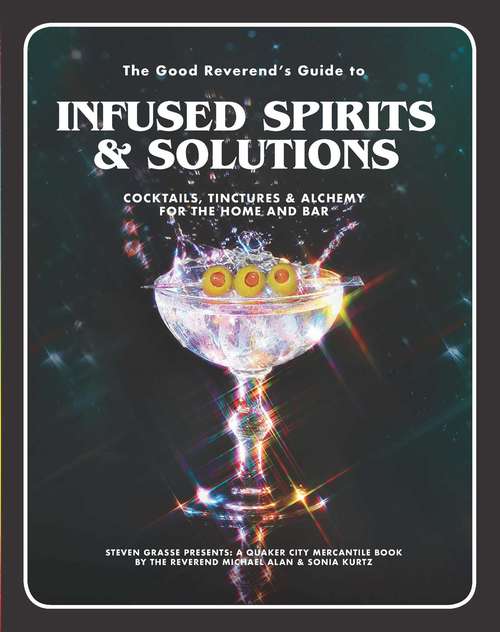 Book cover of The Good Reverend's Guide to Infused Spirits: Alchemical Cocktails, Healing Elixirs, and Cleansing Solutions for the Home and Bar