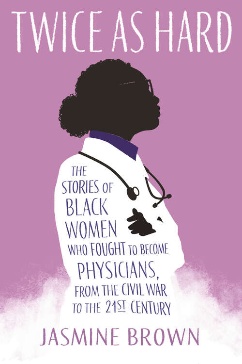 Book cover of Twice as Hard: The Stories of Black Women Who Fought to Become Physicians, From the Civil War to the 21st Century