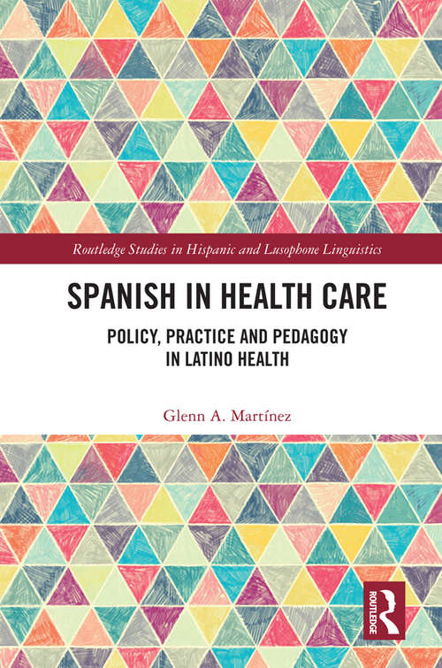 Book cover of Spanish in Health Care: Policy, Practice and Pedagogy in Latino Health (Routledge Studies in Hispanic and Lusophone Linguistics)