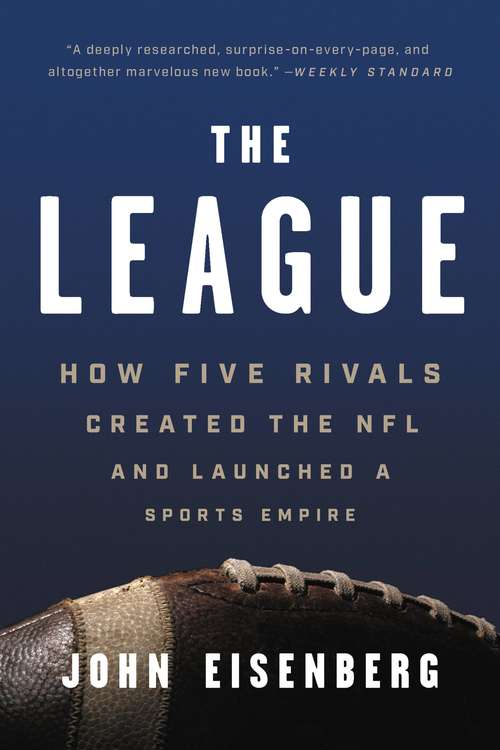 Book cover of The League: How Five Rivals Created the NFL and Launched a Sports Empire