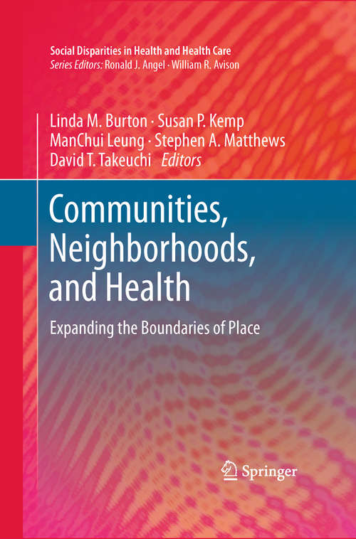 Communities, Neighborhoods, and Health: Expanding the Boundaries of Place (Social Disparities in Health and Health Care #1)