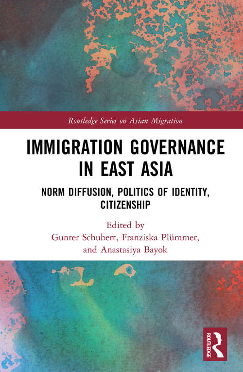 Immigration Governance in East Asia: Norm Diffusion, Politics of Identity, Citizenship (Routledge Series on Asian Migration)