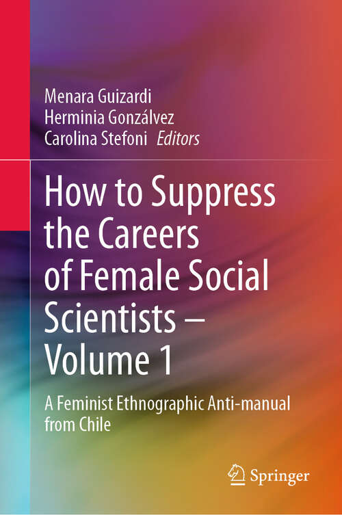 Book cover of How to Suppress the Careers of Female Social Scientists – Volume 1: A Feminist Ethnographic Anti-manual from Chile