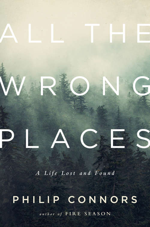 Book cover of All the Wrong Places: A Life Lost and Found