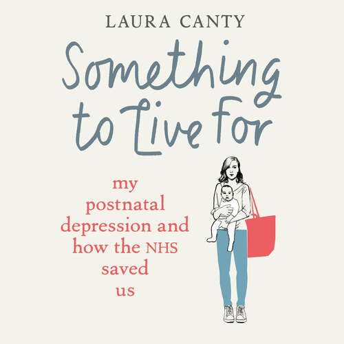 Book cover of Something To Live For: My Postnatal Depression and How the NHS Saved Us