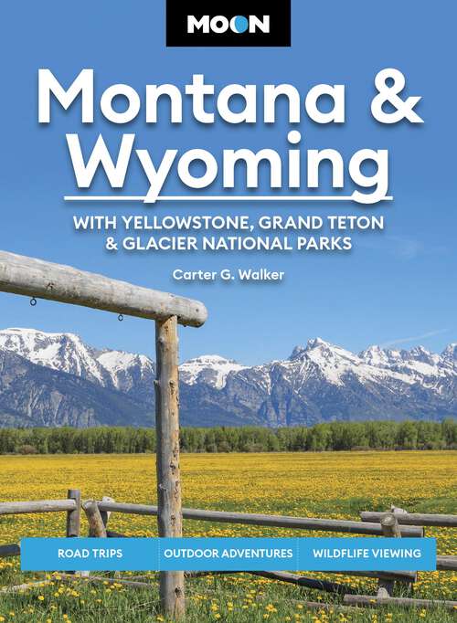 Book cover of Moon Montana & Wyoming: Road Trips, Outdoor Adventures, Wildlife Viewing (Moon U.S. Travel Guide)