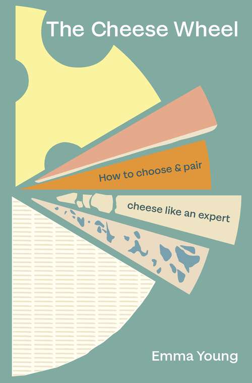 Book cover of The Cheese Wheel: How to choose and pair cheese like an expert