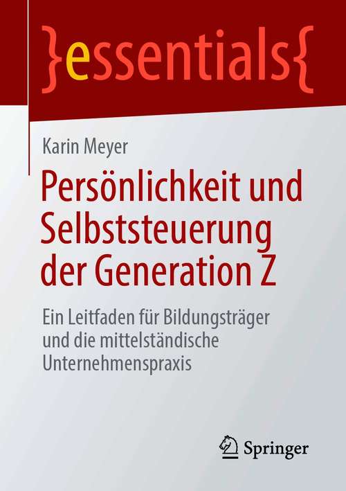 Book cover of Persönlichkeit und Selbststeuerung der Generation Z: Ein Leitfaden für Bildungsträger und die mittelständische Unternehmenspraxis (1. Aufl. 2020) (essentials)
