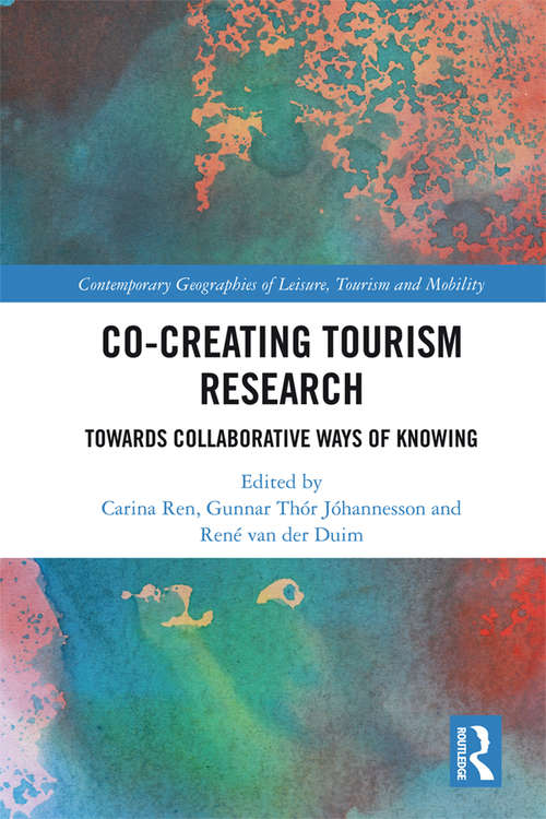 Co-Creating Tourism Research: Towards Collaborative Ways of Knowing (Contemporary Geographies of Leisure, Tourism and Mobility)
