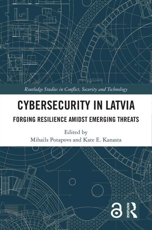 Book cover of Cybersecurity in Latvia: Forging Resilience amidst Emerging Threats (1) (Routledge Studies in Conflict, Security and Technology)