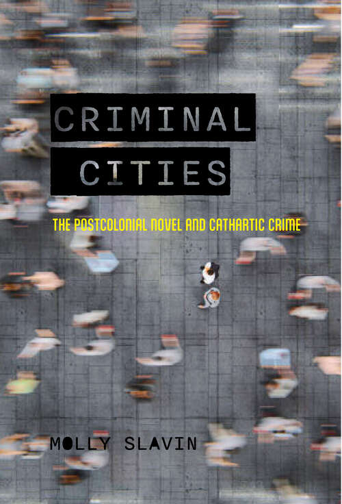 Book cover of Criminal Cities: The Postcolonial Novel and Cathartic Crime (Cultural Frames, Framing Culture)