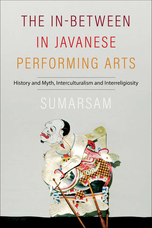 Book cover of The In-Between in Javanese Performing Arts: History and Myth, Interculturalism and Interreligiosity