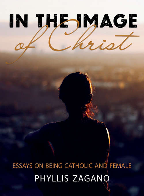 Book cover of In the Image of Christ: Essays on Being Catholic and Female