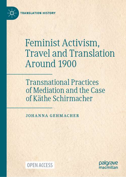 Book cover of Feminist Activism, Travel and Translation Around 1900: Transnational Practices of Mediation and the Case of Käthe Schirmacher (1st ed. 2024) (Translation History)
