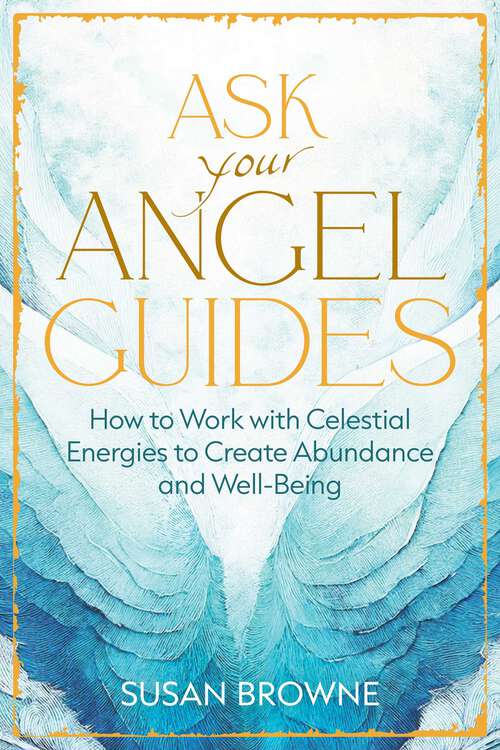 Book cover of Ask Your Angel Guides: How to Work with Celestial Energies to Create Abundance and Well-Being