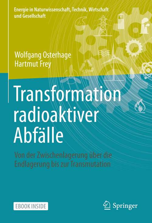 Transformation radioaktiver Abfälle: Von der Zwischenlagerung über die Endlagerung bis zur Transmutation (Energie in Naturwissenschaft, Technik, Wirtschaft und Gesellschaft)
