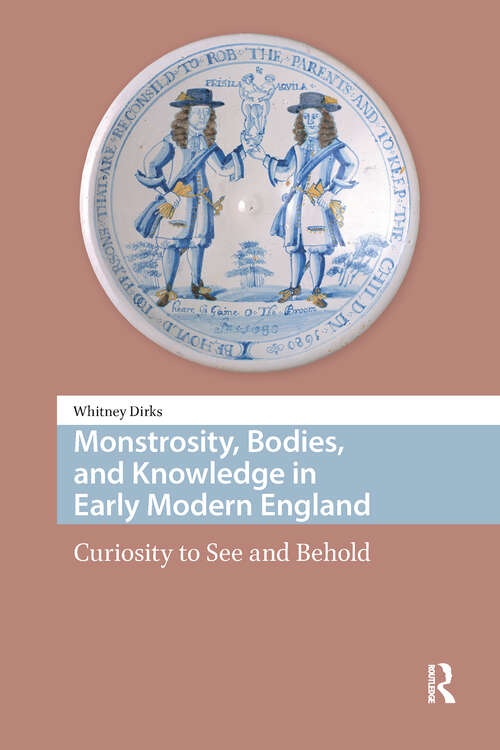 Book cover of Monstrosity, Bodies, and Knowledge in Early Modern England: Curiosity to See and Behold (1) (Premodern Health, Disease, and Disability)