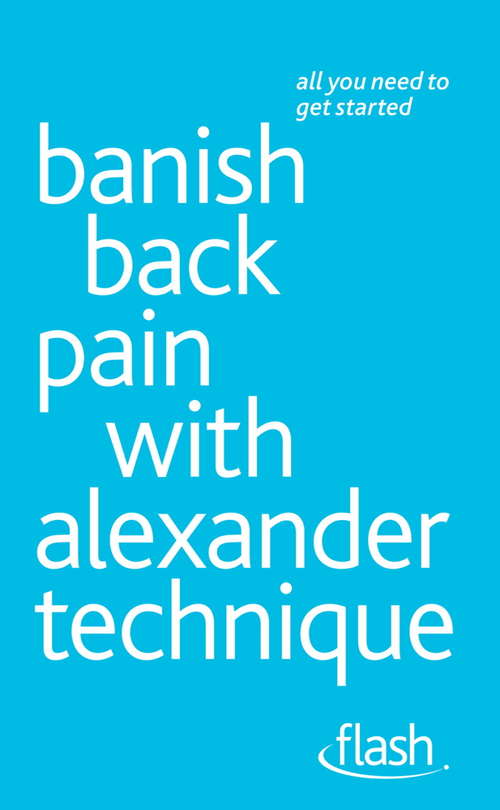 Book cover of Banish Back Pain with Alexander Technique: Flash